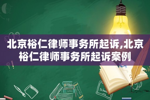 北京裕仁律師事務所起訴,北京裕仁律師事務所起訴案例