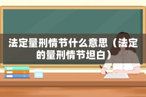 法定量刑情節什么意思（法定的量刑情節坦白）
