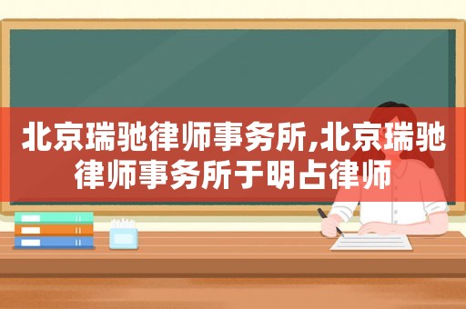 北京瑞馳律師事務所,北京瑞馳律師事務所于明占律師