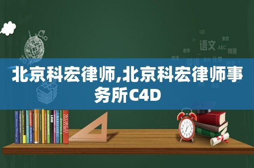 北京科宏律師,北京科宏律師事務所C4D