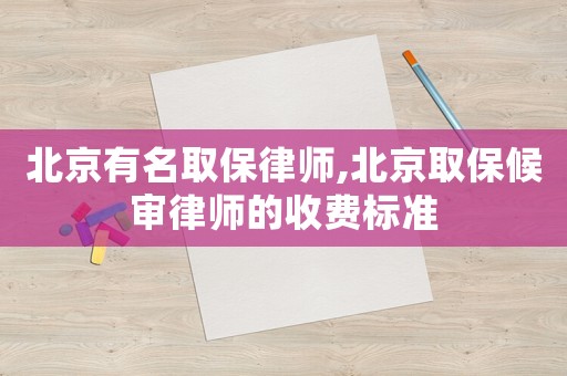 北京有名取保律師,北京取保候?qū)徛蓭煹氖召M標準