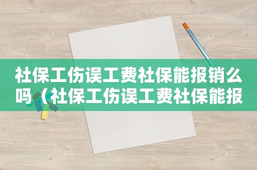 社保工傷誤工費社保能報銷么嗎（社保工傷誤工費社保能報銷么）