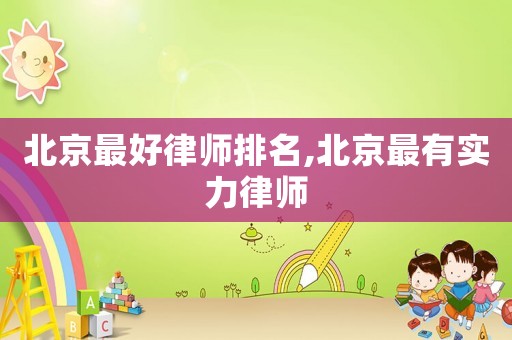 北京最好律師排名,北京最有實力律師