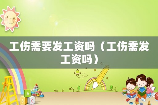 工傷需要發工資嗎（工傷需發工資嗎）