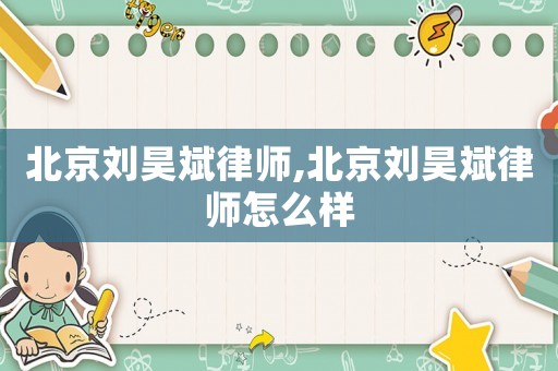 北京劉昊斌律師,北京劉昊斌律師怎么樣