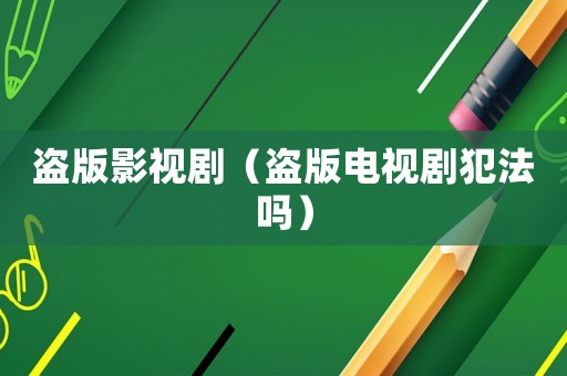 盜版影視劇（盜版電視劇犯法嗎）
