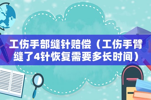 工傷手部縫針賠償（工傷手臂縫了4針恢復需要多長時間）