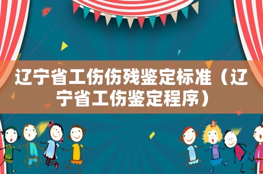 遼寧省工傷傷殘鑒定標準（遼寧省工傷鑒定程序）