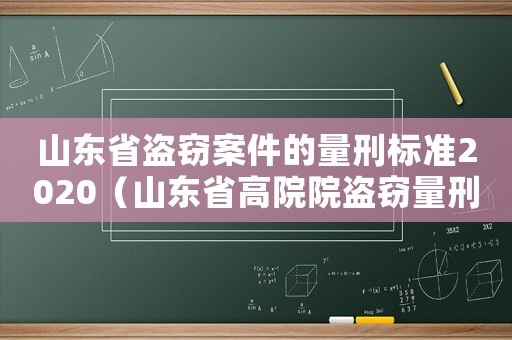 山東省盜竊案件的量刑標準2020（山東省高院院盜竊量刑）