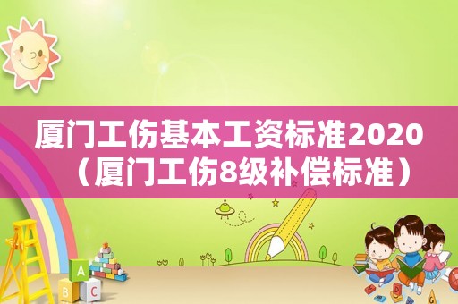 廈門工傷基本工資標準2020（廈門工傷8級補償標準）