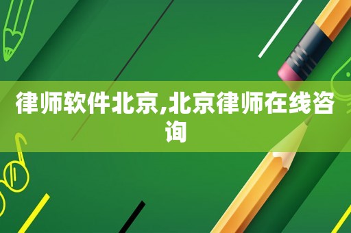 律師軟件北京,北京律師在線咨詢