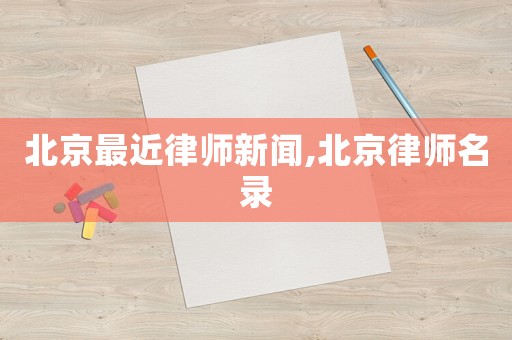 北京最近律師新聞,北京律師名錄
