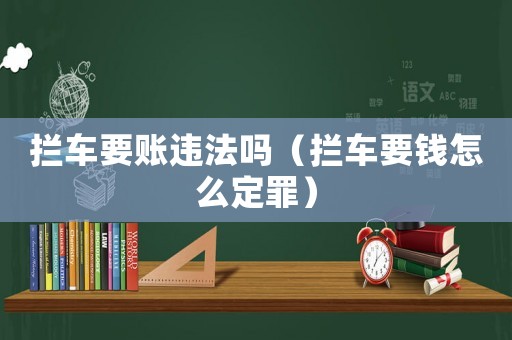 攔車要賬違法嗎（攔車要錢怎么定罪）