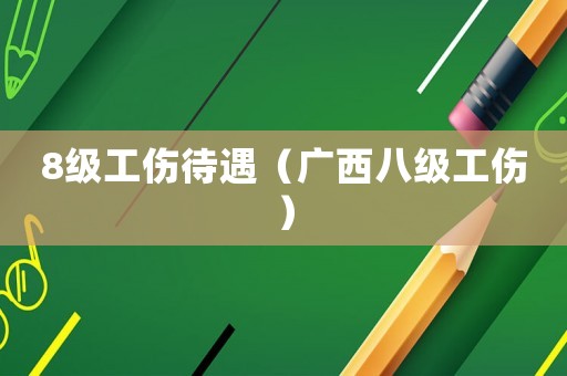 8級工傷待遇（廣西八級工傷）