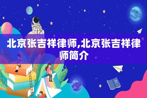 北京張吉祥律師,北京張吉祥律師簡(jiǎn)介