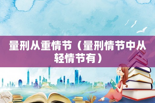 量刑從重情節(jié)（量刑情節(jié)中從輕情節(jié)有）
