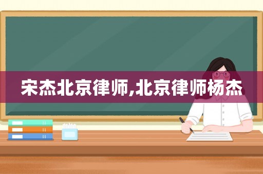 宋杰北京律師,北京律師楊杰