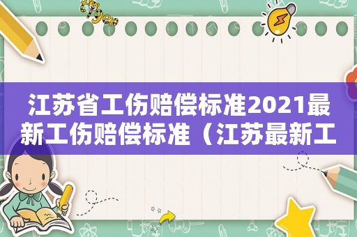 江蘇省工傷賠償標(biāo)準(zhǔn)2021最新工傷賠償標(biāo)準(zhǔn)（江蘇最新工傷遺屬補(bǔ)助標(biāo)準(zhǔn)是多少）