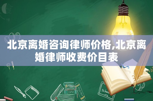 北京離婚咨詢律師價格,北京離婚律師收費價目表
