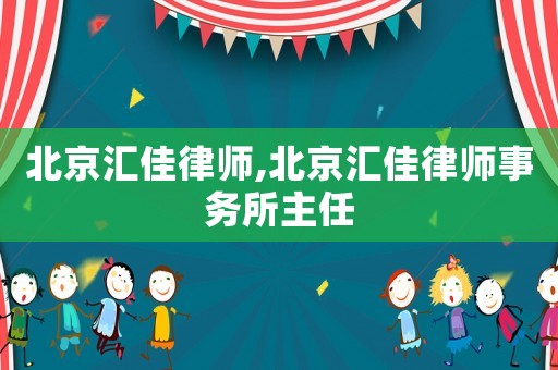 北京匯佳律師,北京匯佳律師事務所主任