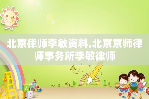 北京律師李敏資料,北京京師律師事務所李敏律師