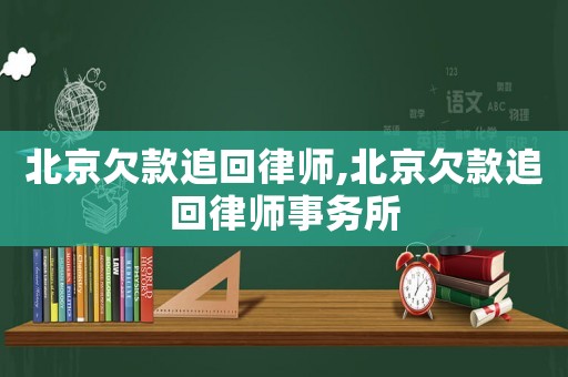 北京欠款追回律師,北京欠款追回律師事務所