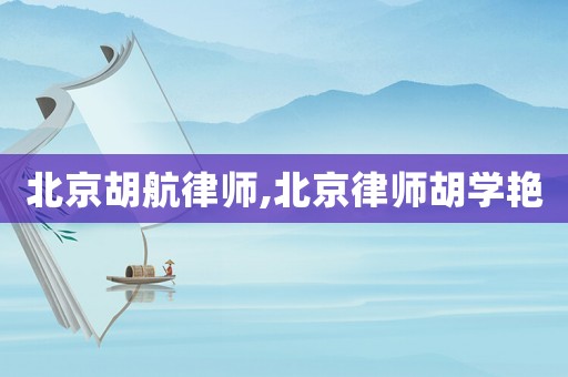 北京胡航律師,北京律師胡學艷
