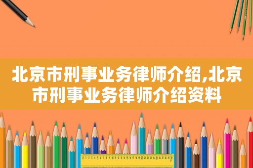 北京市刑事業務律師介紹,北京市刑事業務律師介紹資料