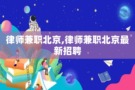 律師兼職北京,律師兼職北京最新招聘