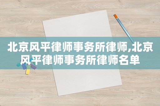 北京風平律師事務所律師,北京風平律師事務所律師名單