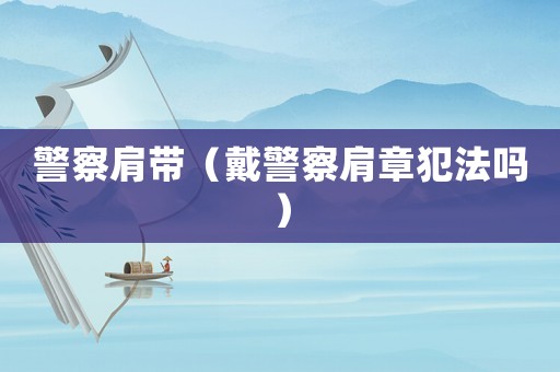 警察肩帶（戴警察肩章犯法嗎）