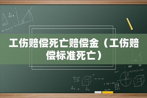 工傷賠償死亡賠償金（工傷賠償標(biāo)準(zhǔn)死亡）