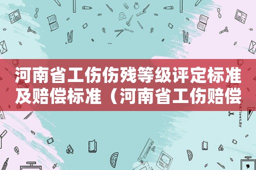 河南省工傷傷殘等級評定標準及賠償標準（河南省工傷賠償6級）