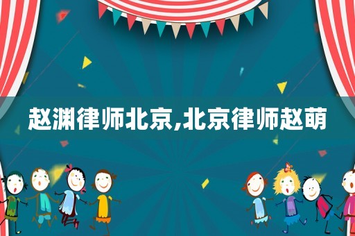 趙淵律師北京,北京律師趙萌