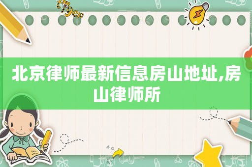 北京律師最新信息房山地址,房山律師所