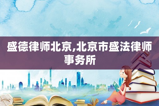 盛德律師北京,北京市盛法律師事務所