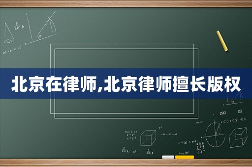 北京在律師,北京律師擅長版權