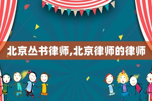 北京叢書律師,北京律師的律師