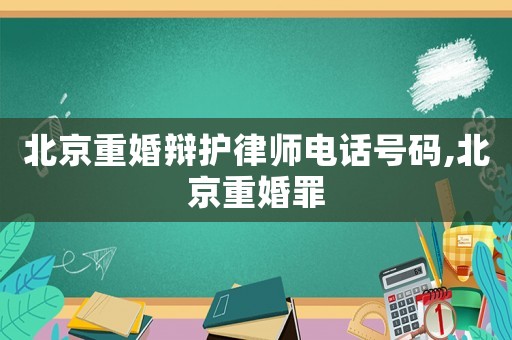 北京重婚辯護律師電話號碼,北京重婚罪