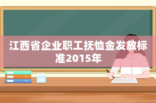 江西省企業職工撫恤金發放標準2015年