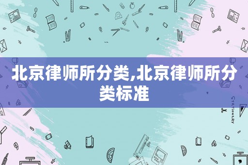 北京律師所分類,北京律師所分類標準