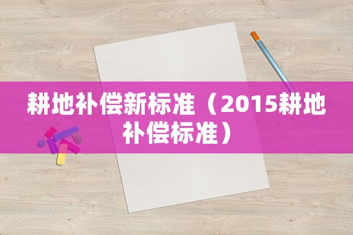 耕地補償新標準（2015耕地補償標準）