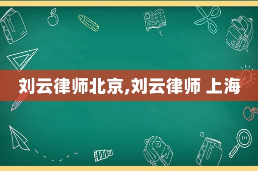 劉云律師北京,劉云律師 上海