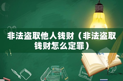 非法盜取他人錢財(cái)（非法盜取錢財(cái)怎么定罪）