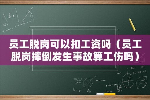 員工脫崗可以扣工資嗎（員工脫崗摔倒發生事故算工傷嗎）