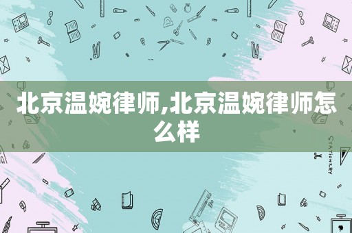 北京溫婉律師,北京溫婉律師怎么樣