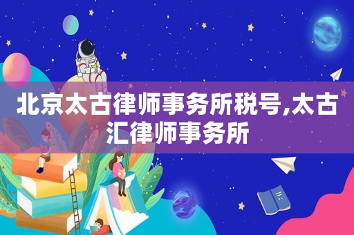 北京太古律師事務所稅號,太古匯律師事務所
