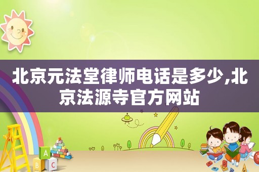 北京元法堂律師電話是多少,北京法源寺官方網(wǎng)站