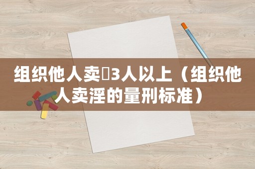 組織他人賣婬3人以上（組織他人賣淫的量刑標準）