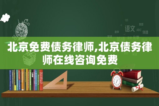 北京免費債務律師,北京債務律師在線咨詢免費